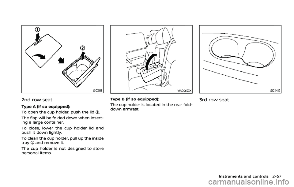 NISSAN ARMADA 2021  Owner´s Manual SIC3118
2nd row seat
Type A (if so equipped):
To open the cup holder, push the lid
.
The flap will be folded down when insert-
ing a large container.
To close, lower the cup holder lid and
push it dow