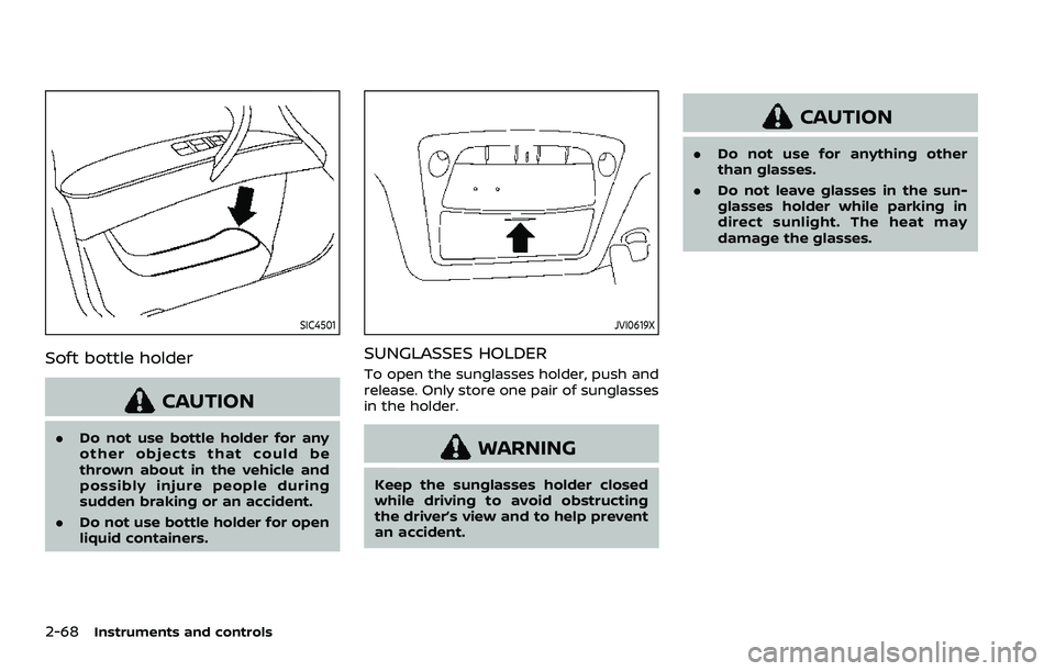 NISSAN ARMADA 2021  Owner´s Manual 2-68Instruments and controls
SIC4501
Soft bottle holder
CAUTION
.Do not use bottle holder for any
other objects that could be
thrown about in the vehicle and
possibly injure people during
sudden braki