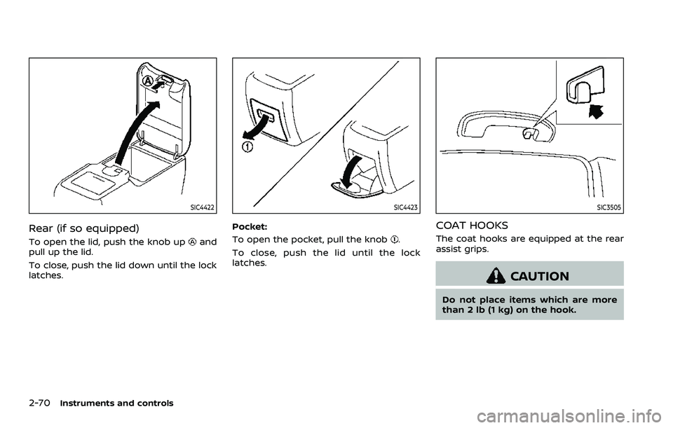 NISSAN ARMADA 2021  Owner´s Manual 2-70Instruments and controls
SIC4422
Rear (if so equipped)
To open the lid, push the knob upand
pull up the lid.
To close, push the lid down until the lock
latches.
SIC4423
Pocket:
To open the pocket,