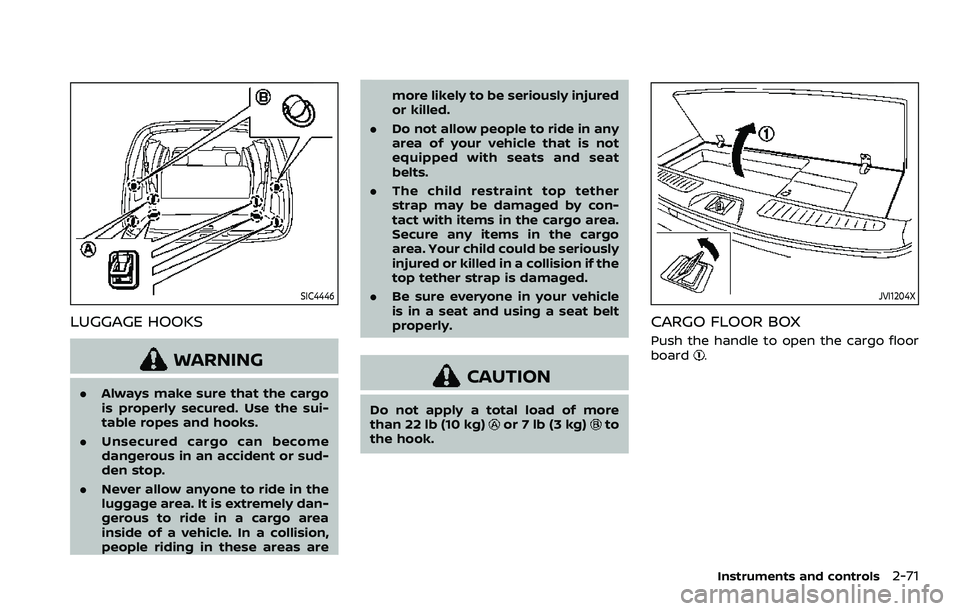 NISSAN ARMADA 2021  Owner´s Manual SIC4446
LUGGAGE HOOKS
WARNING
.Always make sure that the cargo
is properly secured. Use the sui-
table ropes and hooks.
. Unsecured cargo can become
dangerous in an accident or sud-
den stop.
. Never 