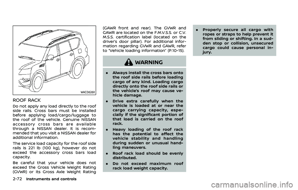 NISSAN ARMADA 2021  Owner´s Manual 2-72Instruments and controls
WAC0626X
ROOF RACK
Do not apply any load directly to the roof
side rails. Cross bars must be installed
before applying load/cargo/luggage to
the roof of the vehicle. Genui