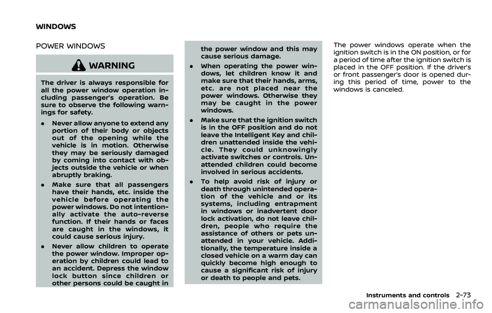 NISSAN ARMADA 2021  Owner´s Manual POWER WINDOWS
WARNING
The driver is always responsible for
all the power window operation in-
cluding passenger’s operation. Be
sure to observe the following warn-
ings for safety.
.Never allow anyo