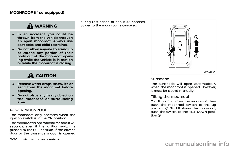 NISSAN ARMADA 2021  Owner´s Manual 2-76Instruments and controls
WARNING
.In an accident you could be
thrown from the vehicle through
an open moonroof. Always use
seat belts and child restraints.
. Do not allow anyone to stand up
or ext
