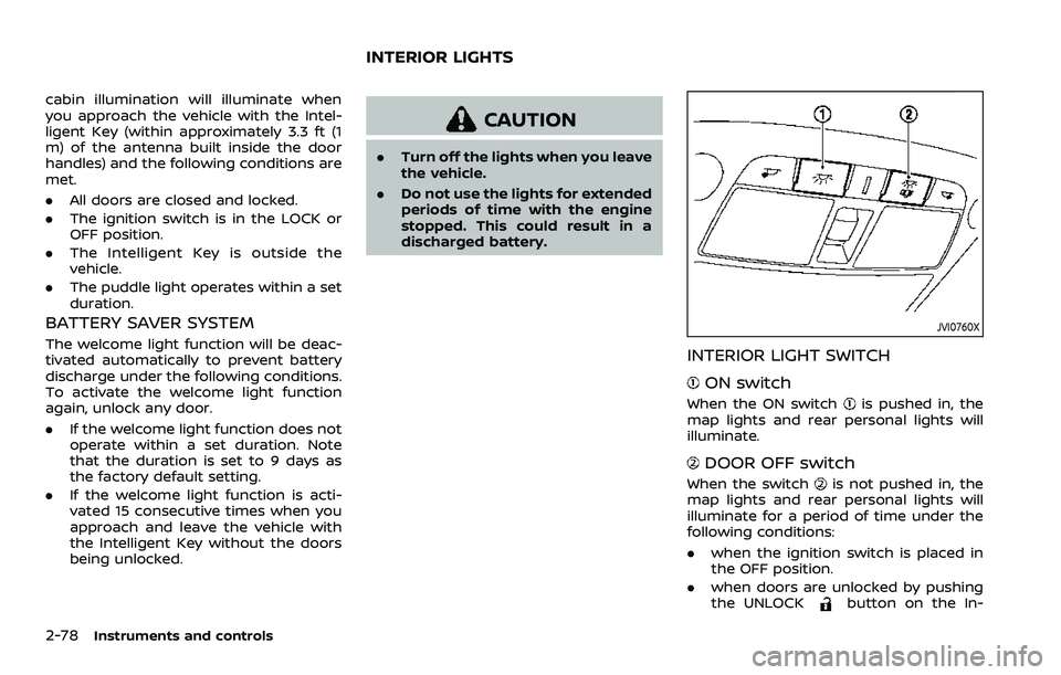 NISSAN ARMADA 2021  Owner´s Manual 2-78Instruments and controls
cabin illumination will illuminate when
you approach the vehicle with the Intel-
ligent Key (within approximately 3.3 ft (1
m) of the antenna built inside the door
handles