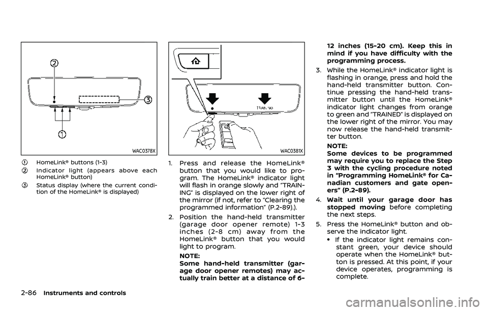 NISSAN ARMADA 2021  Owner´s Manual 2-86Instruments and controls
WAC0378X
HomeLink® buttons (1-3)Indicator light (appears above each
HomeLink® button)
Status display (where the current condi-
tion of the HomeLink® is displayed)
WAC03