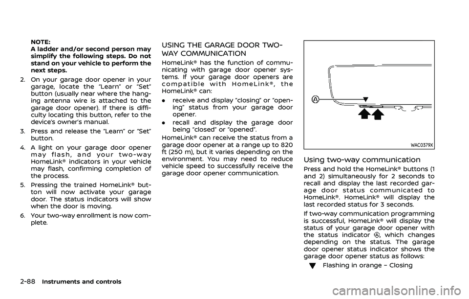 NISSAN ARMADA 2021  Owner´s Manual 2-88Instruments and controls
NOTE:
A ladder and/or second person may
simplify the following steps. Do not
stand on your vehicle to perform the
next steps.
2. On your garage door opener in your garage,