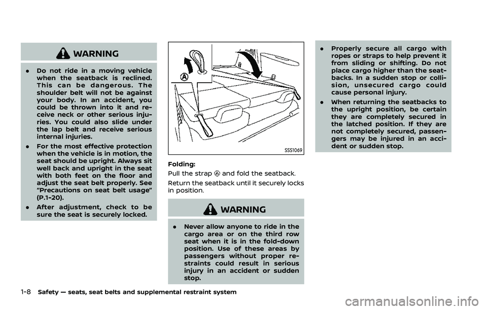 NISSAN ARMADA 2021 Owner´s Manual 1-8Safety — seats, seat belts and supplemental restraint system
WARNING
.Do not ride in a moving vehicle
when the seatback is reclined.
This can be dangerous. The
shoulder belt will not be against
y NISSAN ARMADA 2021 Owner´s Manual 1-8Safety — seats, seat belts and supplemental restraint system
WARNING
.Do not ride in a moving vehicle
when the seatback is reclined.
This can be dangerous. The
shoulder belt will not be against
y