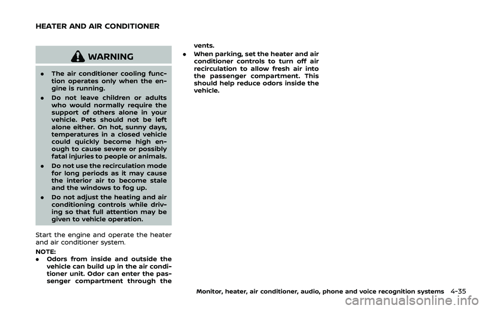 NISSAN ARMADA 2021  Owner´s Manual WARNING
.The air conditioner cooling func-
tion operates only when the en-
gine is running.
. Do not leave children or adults
who would normally require the
support of others alone in your
vehicle. Pe
