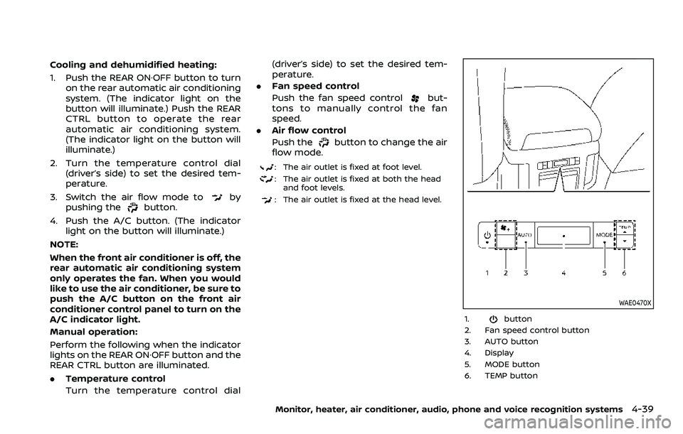 NISSAN ARMADA 2021  Owner´s Manual Cooling and dehumidified heating:
1. Push the REAR ON·OFF button to turnon the rear automatic air conditioning
system. (The indicator light on the
button will illuminate.) Push the REAR
CTRL button t
