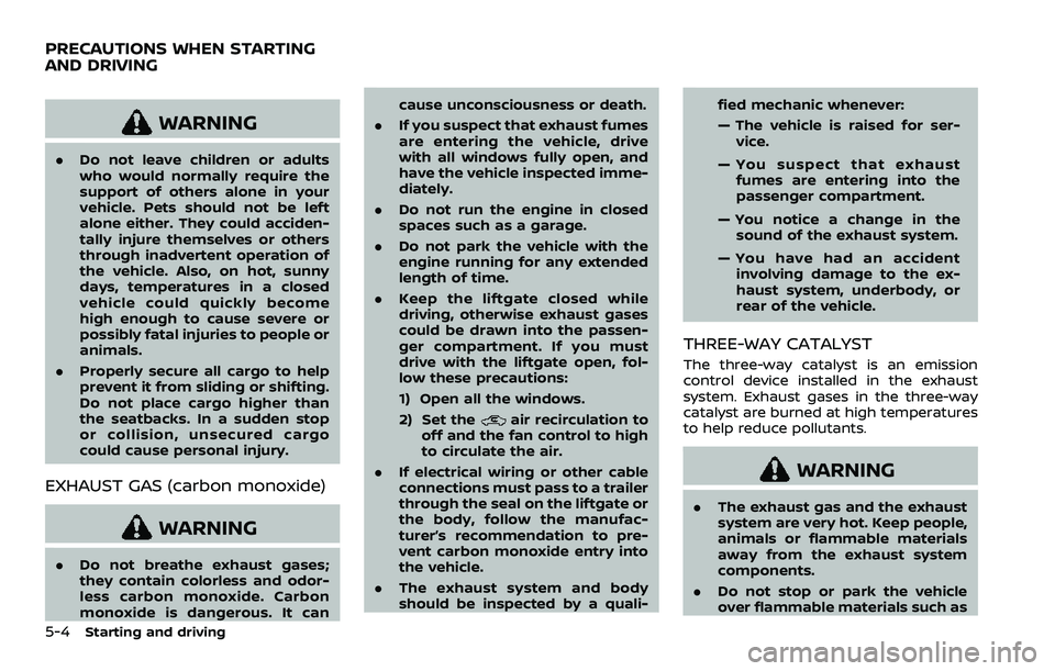 NISSAN ARMADA 2021  Owner´s Manual 5-4Starting and driving
WARNING
.Do not leave children or adults
who would normally require the
support of others alone in your
vehicle. Pets should not be left
alone either. They could acciden-
tally