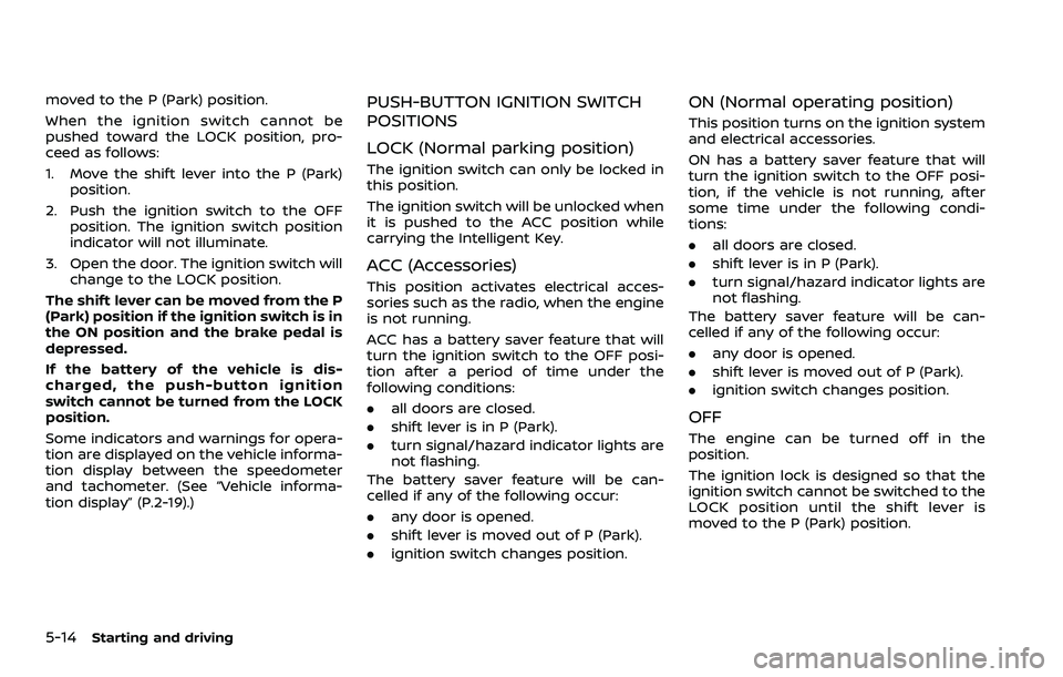 NISSAN ARMADA 2021  Owner´s Manual 5-14Starting and driving
moved to the P (Park) position.
When the ignition switch cannot be
pushed toward the LOCK position, pro-
ceed as follows:
1. Move the shift lever into the P (Park)position.
2.