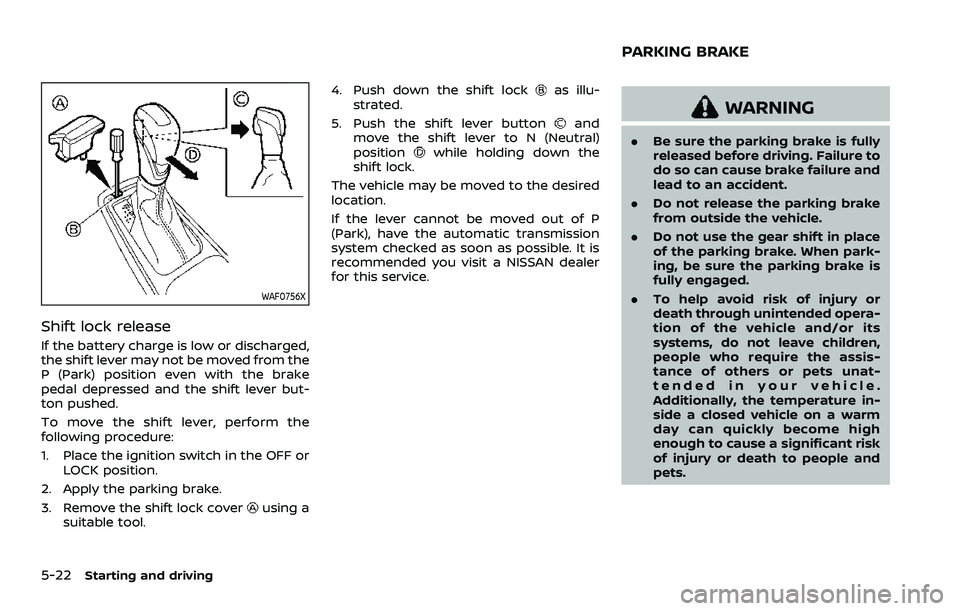 NISSAN ARMADA 2021  Owner´s Manual 5-22Starting and driving
WAF0756X
Shift lock release
If the battery charge is low or discharged,
the shift lever may not be moved from the
P (Park) position even with the brake
pedal depressed and the