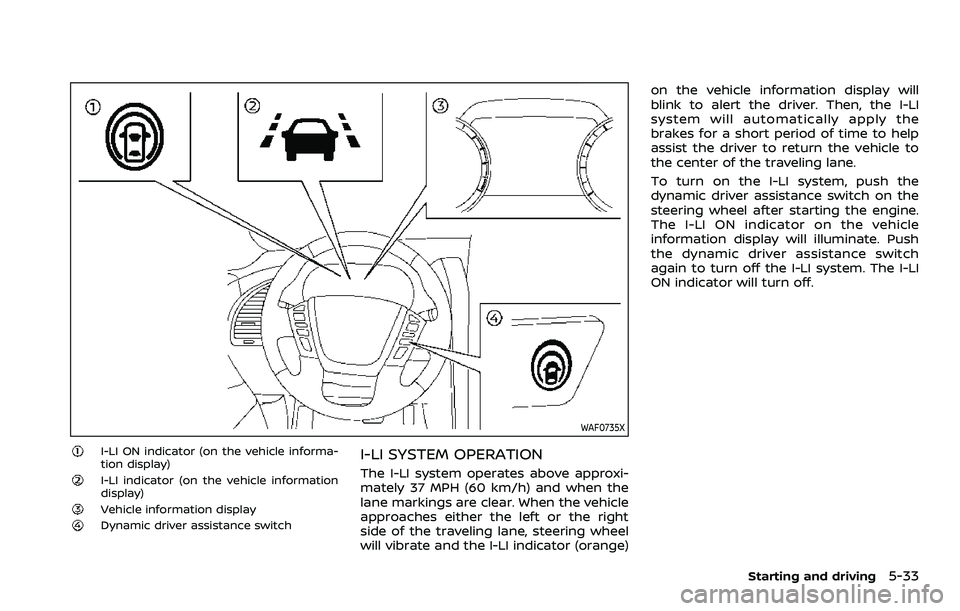 NISSAN ARMADA 2021  Owner´s Manual WAF0735X
I-LI ON indicator (on the vehicle informa-
tion display)
I-LI indicator (on the vehicle information
display)
Vehicle information displayDynamic driver assistance switch
I-LI SYSTEM OPERATION
