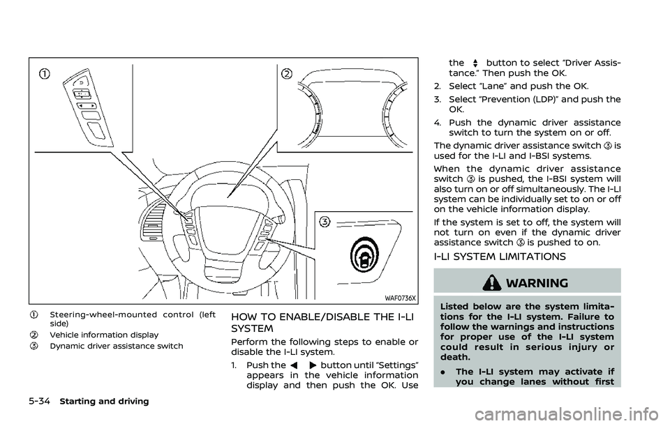 NISSAN ARMADA 2021  Owner´s Manual 5-34Starting and driving
WAF0736X
Steering-wheel-mounted control (left
side)
Vehicle information displayDynamic driver assistance switch
HOW TO ENABLE/DISABLE THE I-LI
SYSTEM
Perform the following ste