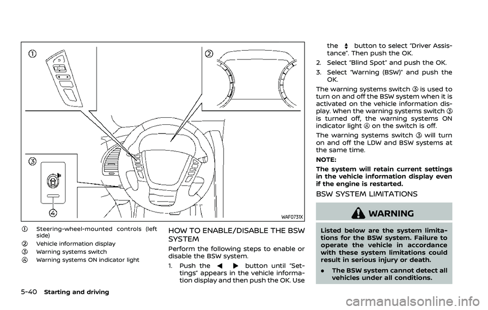 NISSAN ARMADA 2021  Owner´s Manual 5-40Starting and driving
WAF0731X
Steering-wheel-mounted controls (left
side)
Vehicle information displayWarning systems switchWarning systems ON indicator light
HOW TO ENABLE/DISABLE THE BSW
SYSTEM
P