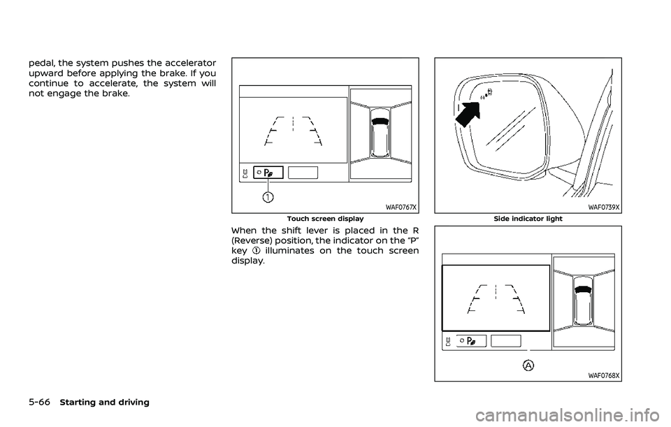 NISSAN ARMADA 2021  Owner´s Manual 5-66Starting and driving
pedal, the system pushes the accelerator
upward before applying the brake. If you
continue to accelerate, the system will
not engage the brake.
WAF0767X
Touch screen display
W