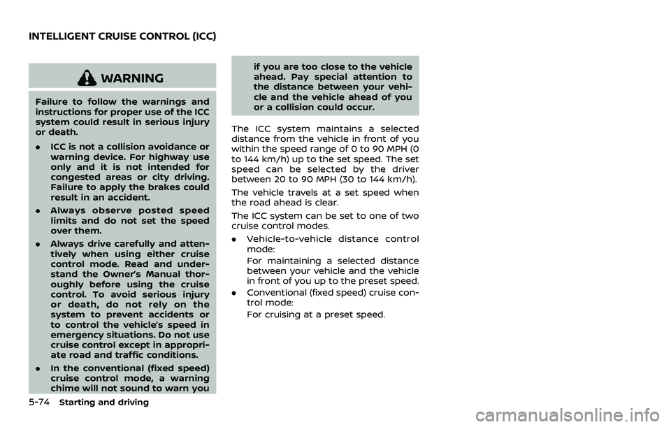 NISSAN ARMADA 2021  Owner´s Manual 5-74Starting and driving
WARNING
Failure to follow the warnings and
instructions for proper use of the ICC
system could result in serious injury
or death.
.ICC is not a collision avoidance or
warning 