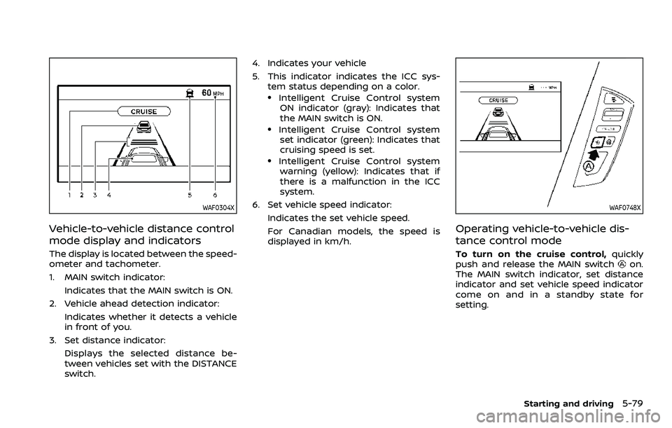 NISSAN ARMADA 2021  Owner´s Manual WAF0304X
Vehicle-to-vehicle distance control
mode display and indicators
The display is located between the speed-
ometer and tachometer.
1. MAIN switch indicator:Indicates that the MAIN switch is ON.