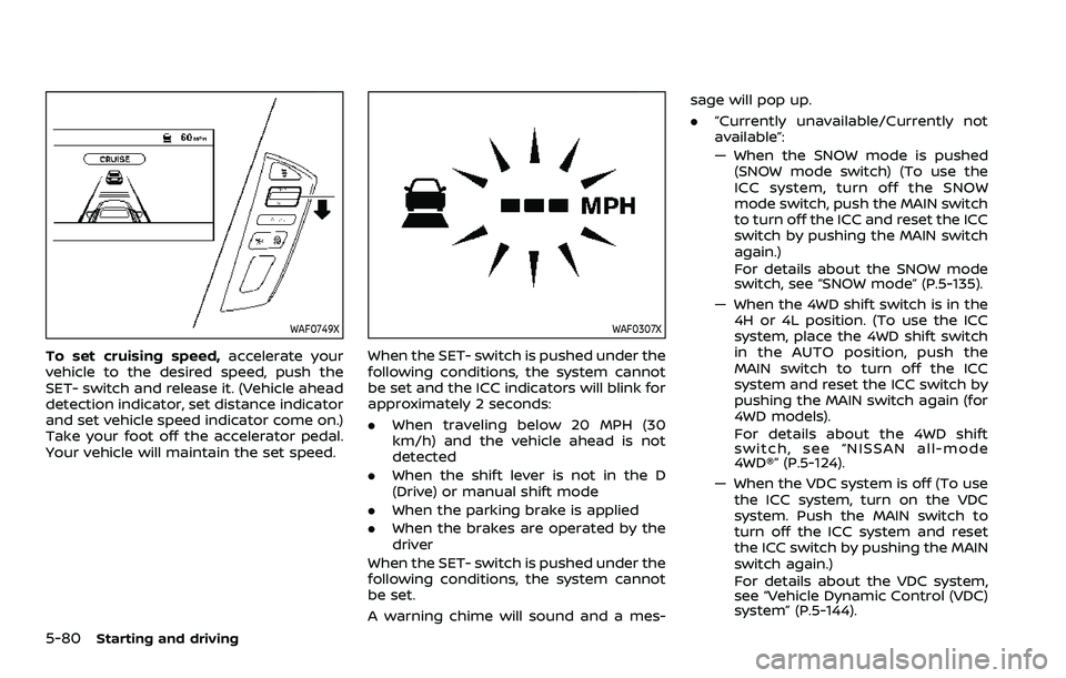 NISSAN ARMADA 2021  Owner´s Manual 5-80Starting and driving
WAF0749X
To set cruising speed,accelerate your
vehicle to the desired speed, push the
SET- switch and release it. (Vehicle ahead
detection indicator, set distance indicator
an