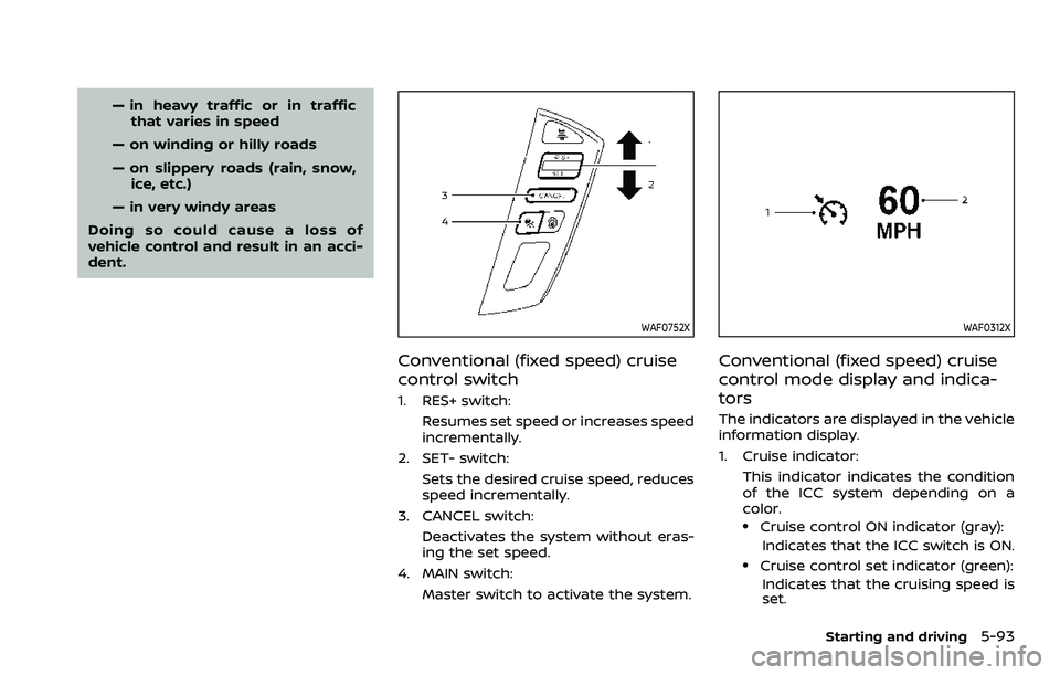 NISSAN ARMADA 2021  Owner´s Manual — in heavy traffic or in trafficthat varies in speed
— on winding or hilly roads
— on slippery roads (rain, snow, ice, etc.)
— in very windy areas
Doing so could cause a loss of
vehicle contro