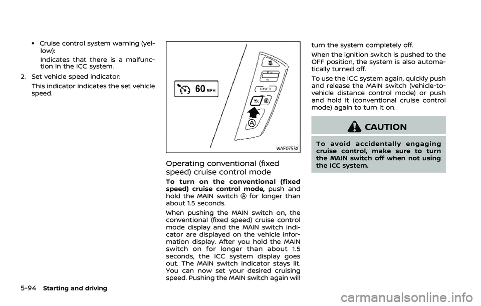 NISSAN ARMADA 2021  Owner´s Manual 5-94Starting and driving
.Cruise control system warning (yel-low):
Indicates that there is a malfunc-
tion in the ICC system.
2. Set vehicle speed indicator: This indicator indicates the set vehicle
s