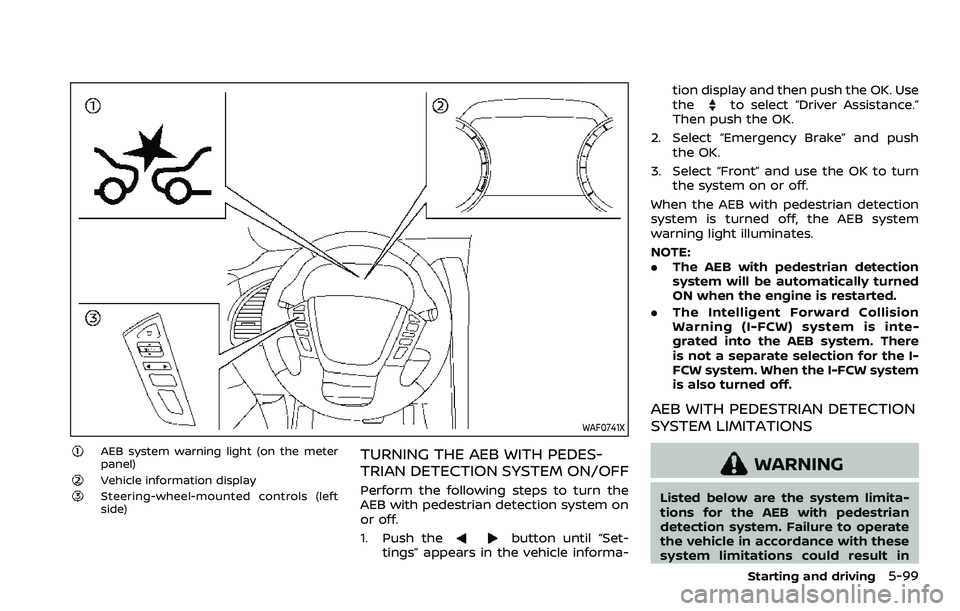 NISSAN ARMADA 2021  Owner´s Manual WAF0741X
AEB system warning light (on the meter
panel)
Vehicle information displaySteering-wheel-mounted controls (left
side)
TURNING THE AEB WITH PEDES-
TRIAN DETECTION SYSTEM ON/OFF
Perform the foll