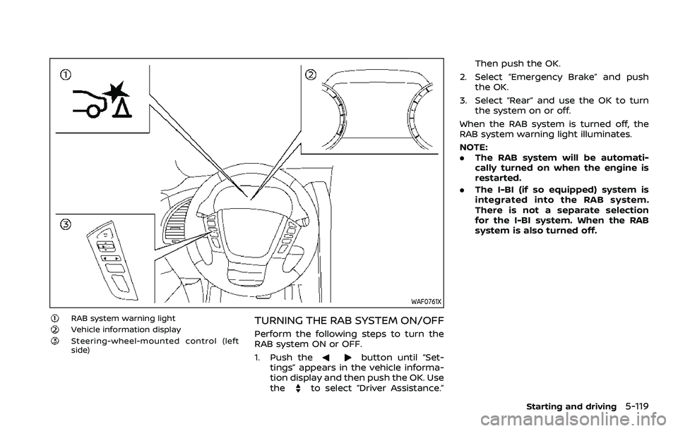 NISSAN ARMADA 2021  Owner´s Manual WAF0761X
RAB system warning lightVehicle information displaySteering-wheel-mounted control (left
side)
TURNING THE RAB SYSTEM ON/OFF
Perform the following steps to turn the
RAB system ON or OFF.
1. Pu
