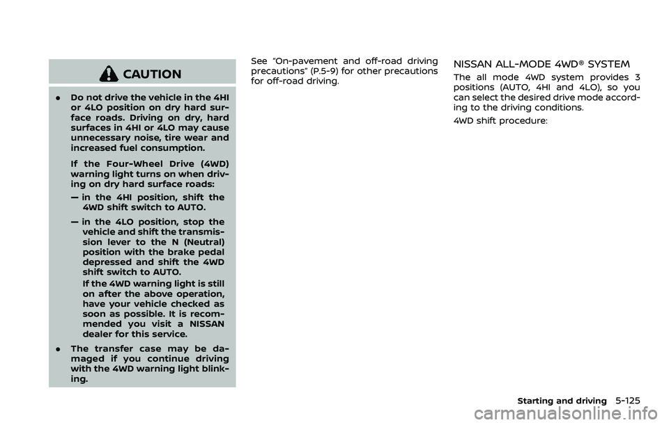 NISSAN ARMADA 2021  Owner´s Manual CAUTION
.Do not drive the vehicle in the 4HI
or 4LO position on dry hard sur-
face roads. Driving on dry, hard
surfaces in 4HI or 4LO may cause
unnecessary noise, tire wear and
increased fuel consumpt