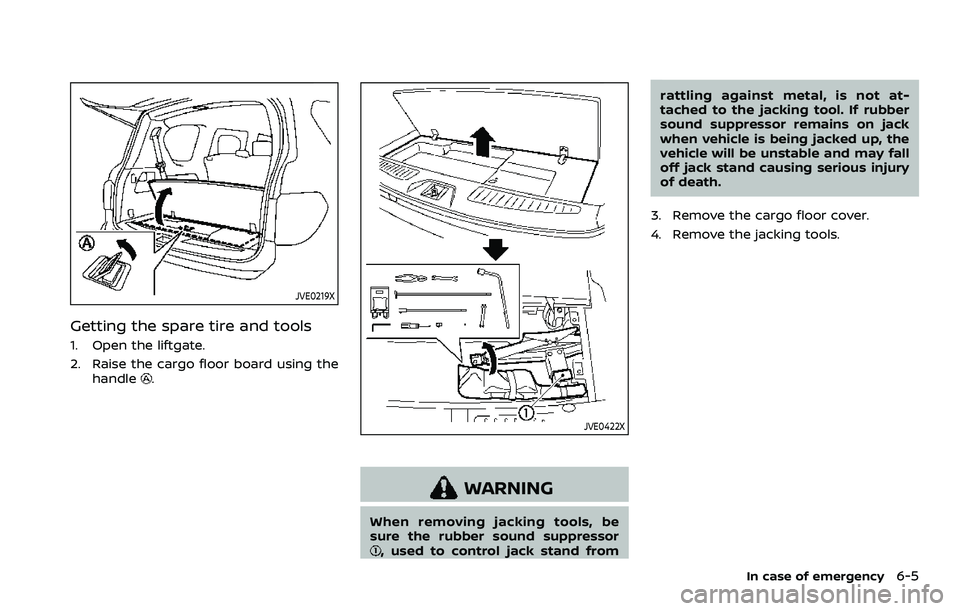 NISSAN ARMADA 2021  Owner´s Manual JVE0219X
Getting the spare tire and tools
1. Open the liftgate.
2. Raise the cargo floor board using thehandle
.
JVE0422X
WARNING
When removing jacking tools, be
sure the rubber sound suppressor
, use