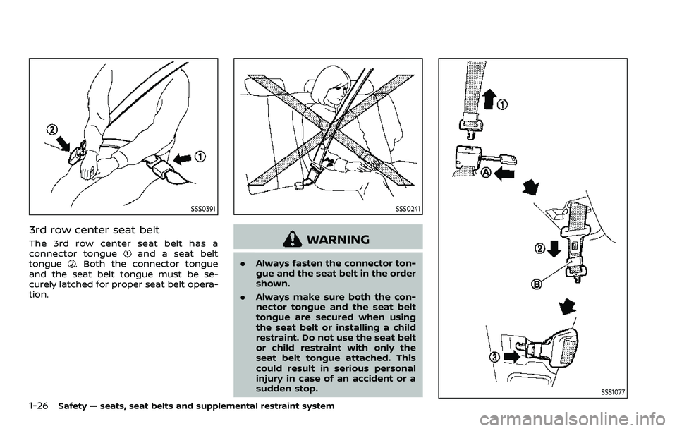 NISSAN ARMADA 2021  Owner´s Manual 1-26Safety — seats, seat belts and supplemental restraint system
SSS0391
3rd row center seat belt
The 3rd row center seat belt has a
connector tongueand a seat belt
tongue. Both the connector tongue