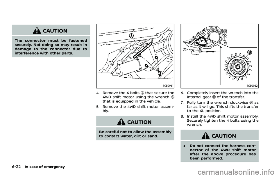 NISSAN ARMADA 2021  Owner´s Manual 6-22In case of emergency
CAUTION
The connector must be fastened
securely. Not doing so may result in
damage to the connector due to
interference with other parts.
SCE0961
4. Remove the 4 boltsthat sec