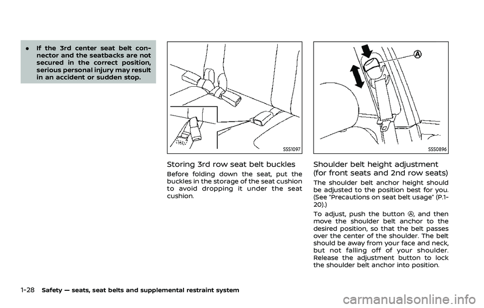 NISSAN ARMADA 2021  Owner´s Manual 1-28Safety — seats, seat belts and supplemental restraint system
.If the 3rd center seat belt con-
nector and the seatbacks are not
secured in the correct position,
serious personal injury may resul