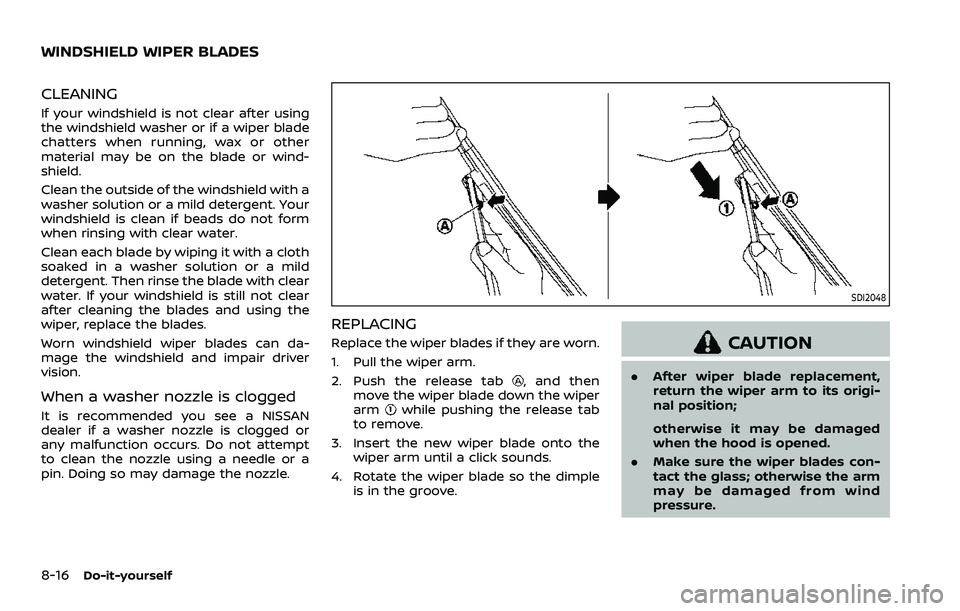NISSAN ARMADA 2021  Owner´s Manual 8-16Do-it-yourself
CLEANING
If your windshield is not clear after using
the windshield washer or if a wiper blade
chatters when running, wax or other
material may be on the blade or wind-
shield.
Clea