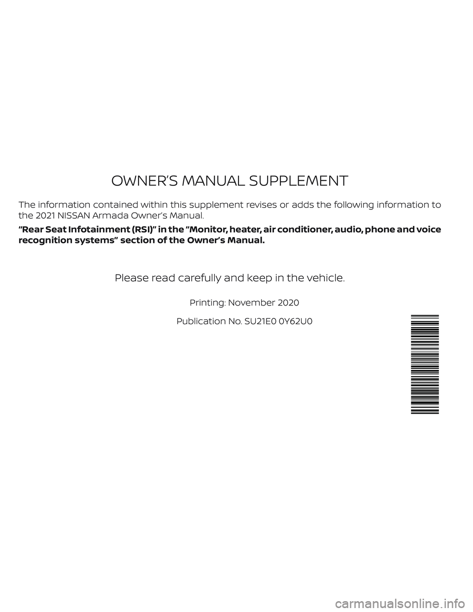 NISSAN ARMADA 2021  Owner´s Manual The information contained within this supplement revises or adds the following information to
the 2021 NISSAN Armada Owner’s Manual.
“Rear Seat Infotainment (RSI)” in the “Monitor, heater, air