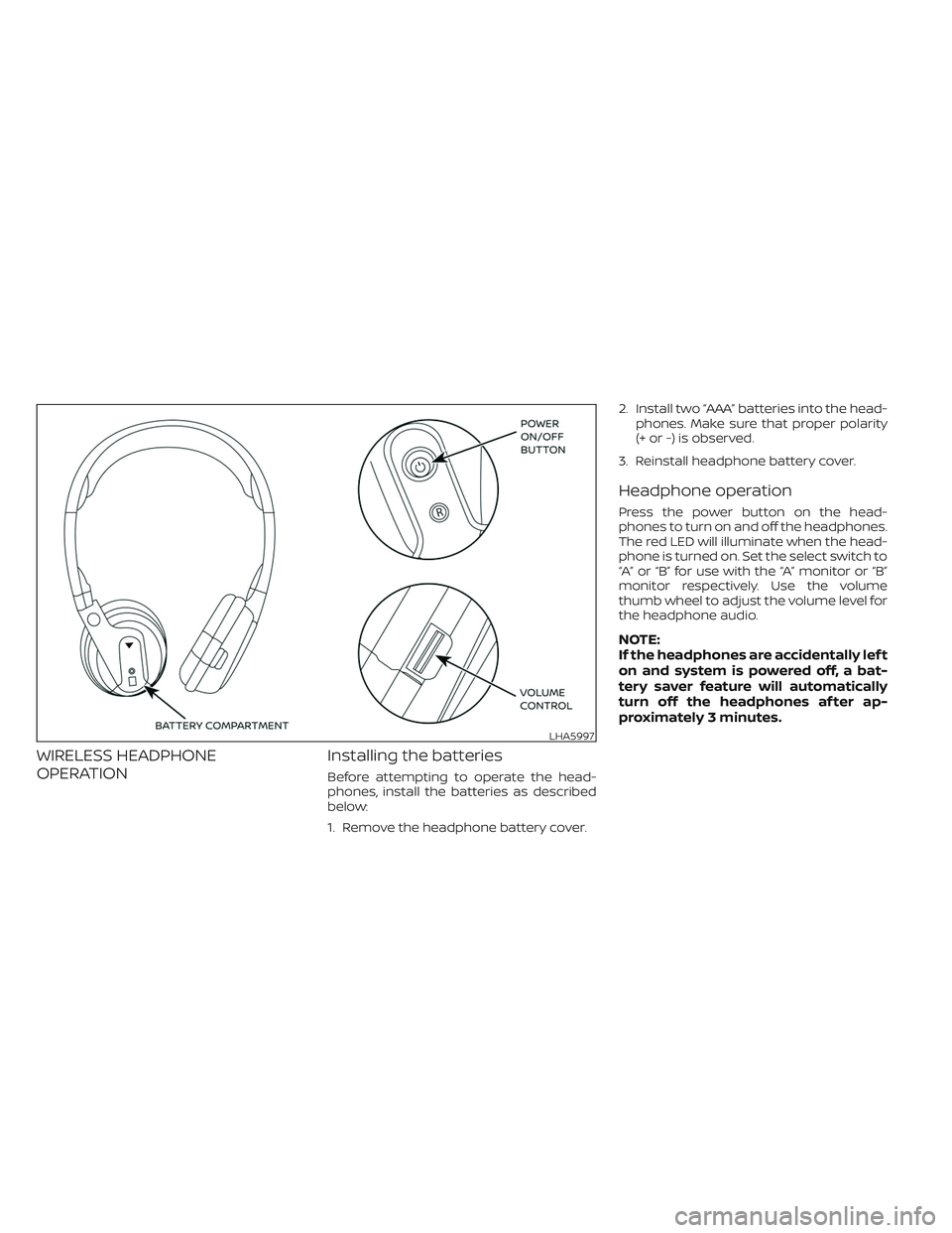 NISSAN ARMADA 2021  Owner´s Manual WIRELESS HEADPHONE
OPERATIONInstalling the batteries
Before attempting to operate the head-
phones, install the batteries as described
below:
1. Remove the headphone battery cover.2. Install two “AA