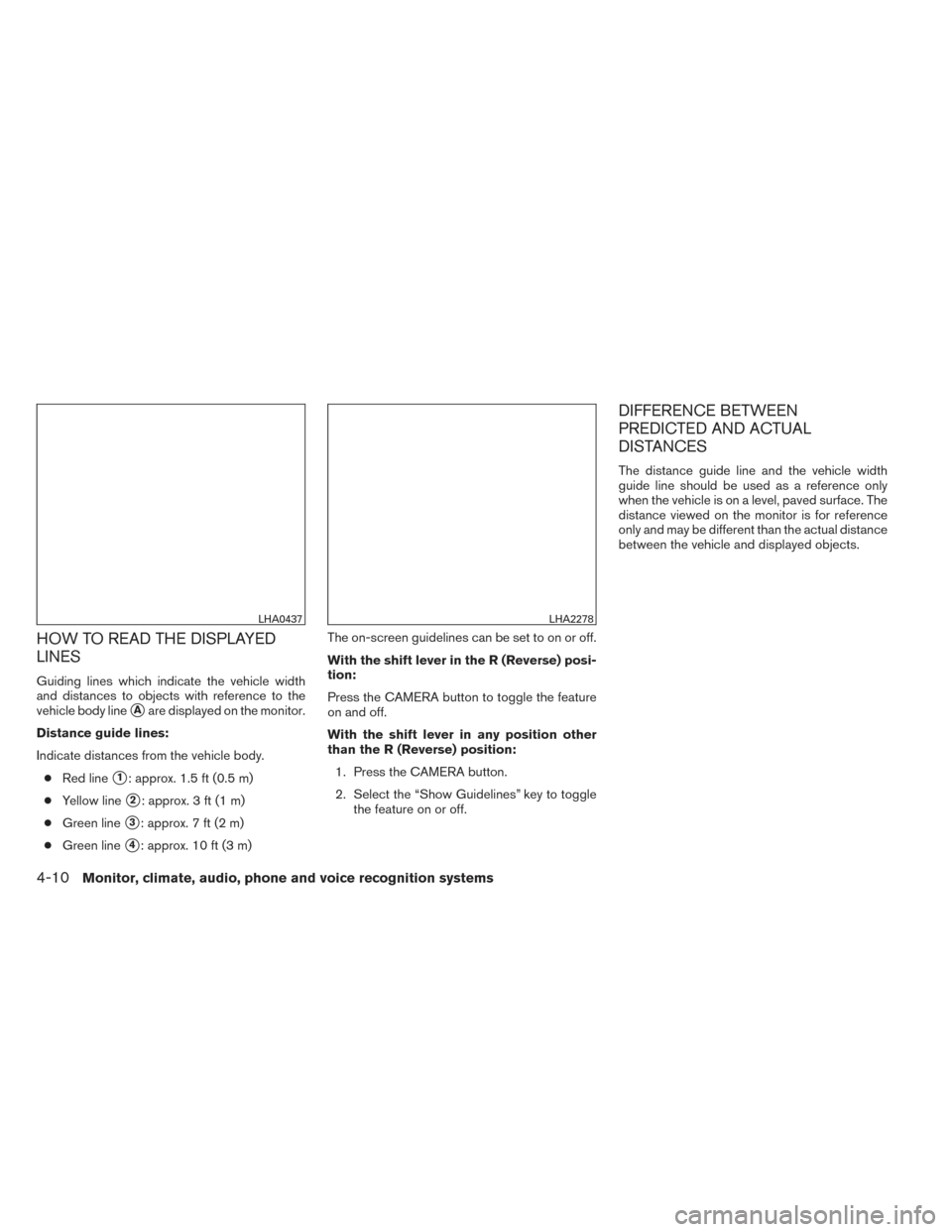 NISSAN VERSA SEDAN 2014 2.G Owners Manual HOW TO READ THE DISPLAYED
LINES
Guiding lines which indicate the vehicle width
and distances to objects with reference to the
vehicle body line
Aare displayed on the monitor.
Distance guide lines:
In NISSAN VERSA SEDAN 2014 2.G Owners Manual HOW TO READ THE DISPLAYED
LINES
Guiding lines which indicate the vehicle width
and distances to objects with reference to the
vehicle body line
Aare displayed on the monitor.
Distance guide lines:
In