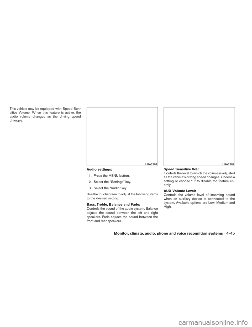 NISSAN VERSA SEDAN 2014 2.G Owners Manual This vehicle may be equipped with Speed Sen-
sitive Volume. When this feature is active, the
audio volume changes as the driving speed
changes.Audio settings:1. Press the MENU button.
2. Select the 