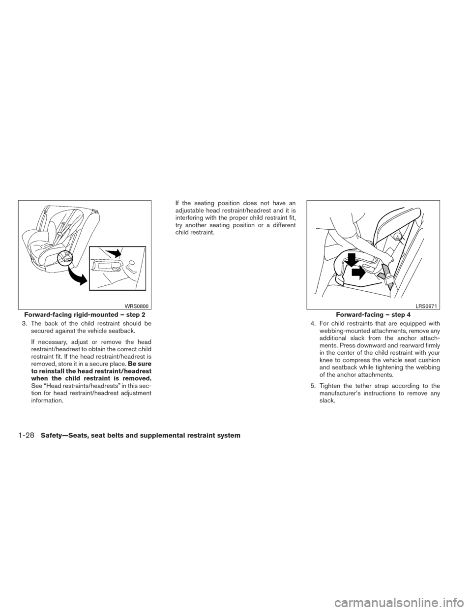 NISSAN VERSA SEDAN 2014 2.G Owners Manual 3. The back of the child restraint should besecured against the vehicle seatback.
If necessary, adjust or remove the head
restraint/headrest to obtain the correct child
restraint fit. If the head rest NISSAN VERSA SEDAN 2014 2.G Owners Manual 3. The back of the child restraint should besecured against the vehicle seatback.
If necessary, adjust or remove the head
restraint/headrest to obtain the correct child
restraint fit. If the head rest