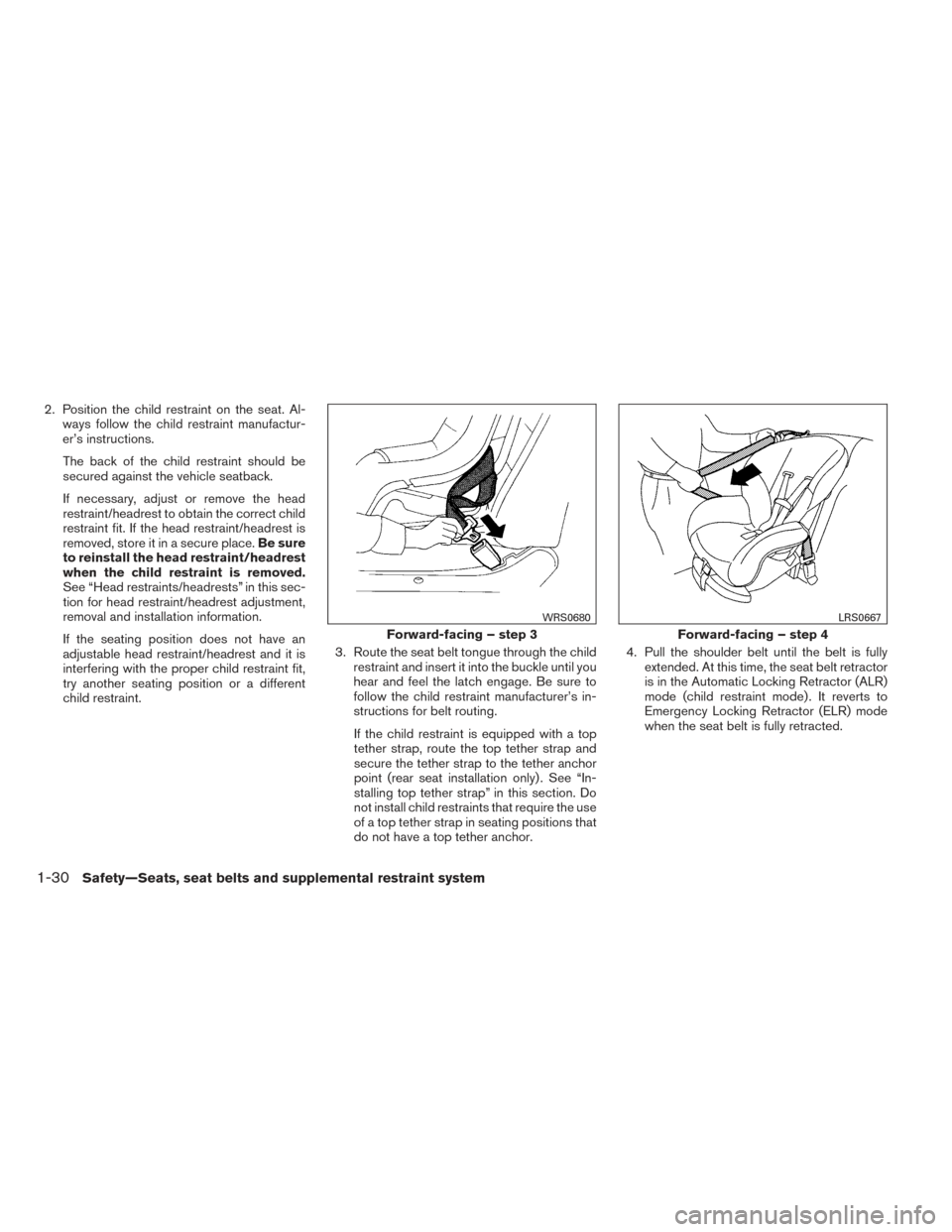 NISSAN VERSA SEDAN 2014 2.G Owners Manual 2. Position the child restraint on the seat. Al-ways follow the child restraint manufactur-
er’s instructions.
The back of the child restraint should be
secured against the vehicle seatback.
If nece NISSAN VERSA SEDAN 2014 2.G Owners Manual 2. Position the child restraint on the seat. Al-ways follow the child restraint manufactur-
er’s instructions.
The back of the child restraint should be
secured against the vehicle seatback.
If nece