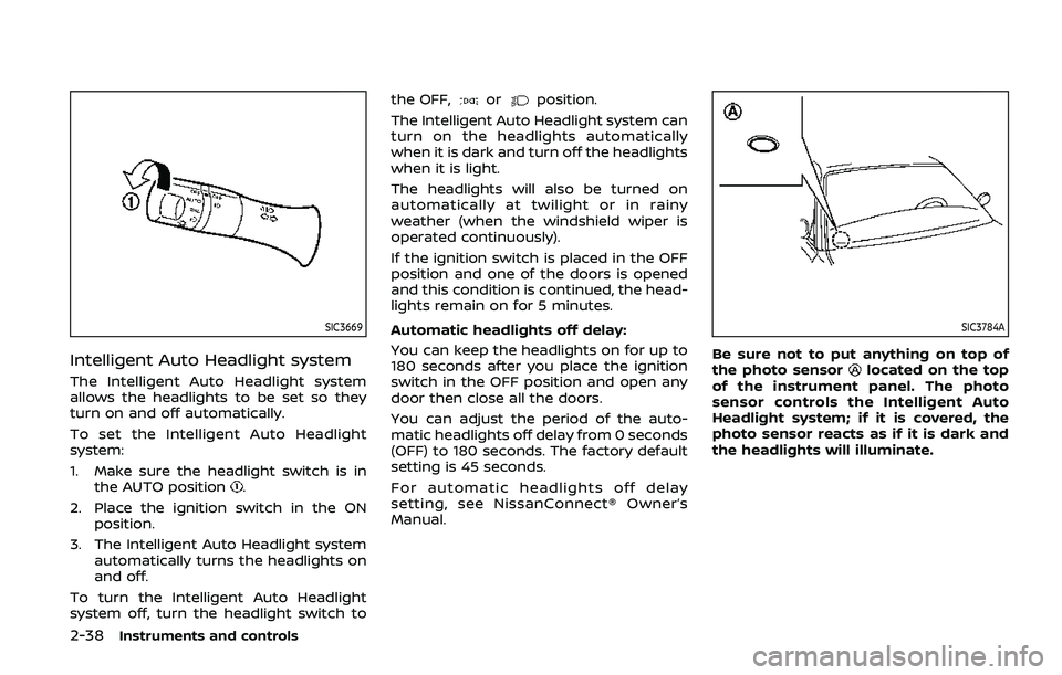 NISSAN ARMADA 2019 Owner´s Manual 2-38Instruments and controls
SIC3669
Intelligent Auto Headlight system
The Intelligent Auto Headlight system
allows the headlights to be set so they
turn on and off automatically.
To set the Intellige NISSAN ARMADA 2019 Owner´s Manual 2-38Instruments and controls
SIC3669
Intelligent Auto Headlight system
The Intelligent Auto Headlight system
allows the headlights to be set so they
turn on and off automatically.
To set the Intellige