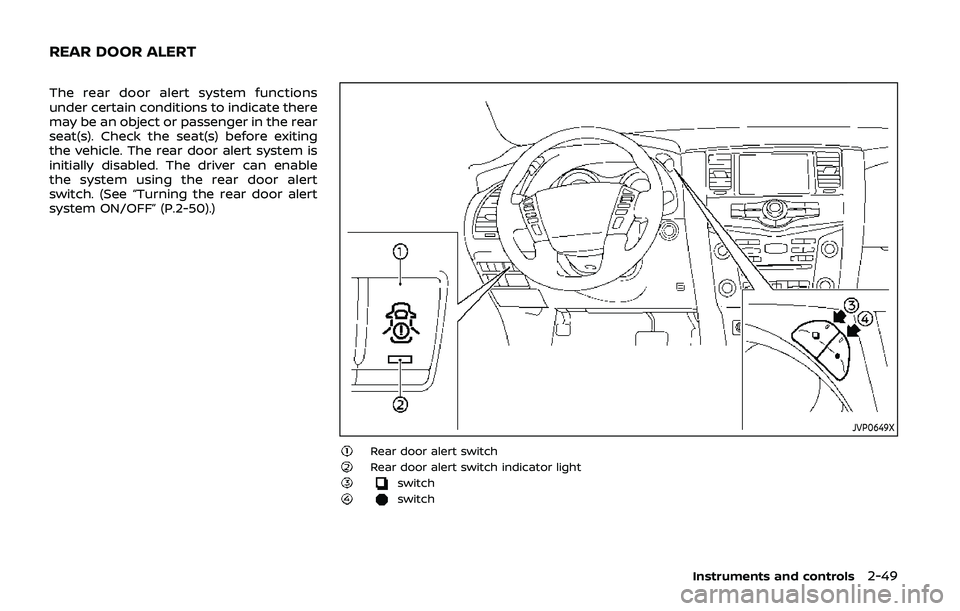NISSAN ARMADA 2019  Owner´s Manual The rear door alert system functions
under certain conditions to indicate there
may be an object or passenger in the rear
seat(s). Check the seat(s) before exiting
the vehicle. The rear door alert sys