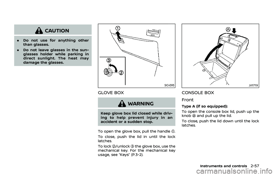 NISSAN ARMADA 2019  Owner´s Manual CAUTION
.Do not use for anything other
than glasses.
. Do not leave glasses in the sun-
glasses holder while parking in
direct sunlight. The heat may
damage the glasses.
SIC4393
GLOVE BOX
WARNING
Keep