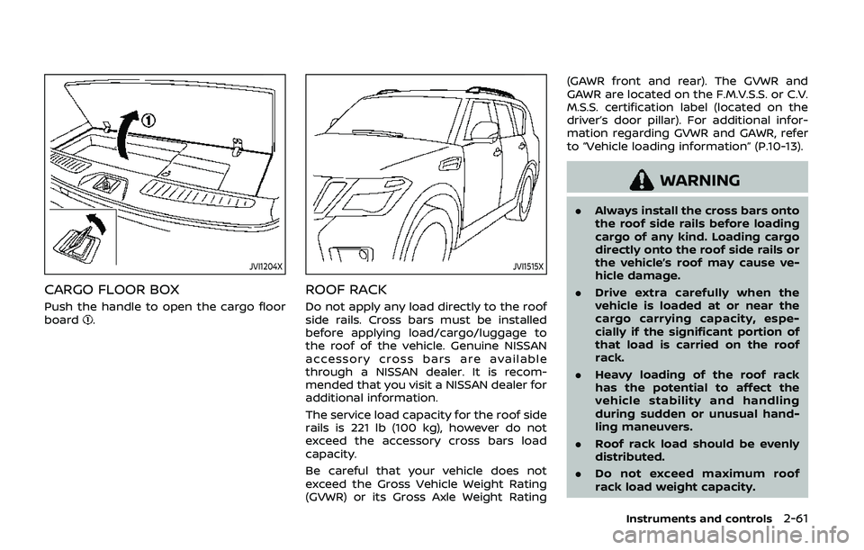 NISSAN ARMADA 2019  Owner´s Manual JVI1204X
CARGO FLOOR BOX
Push the handle to open the cargo floor
board.
JVI1515X
ROOF RACK
Do not apply any load directly to the roof
side rails. Cross bars must be installed
before applying load/carg