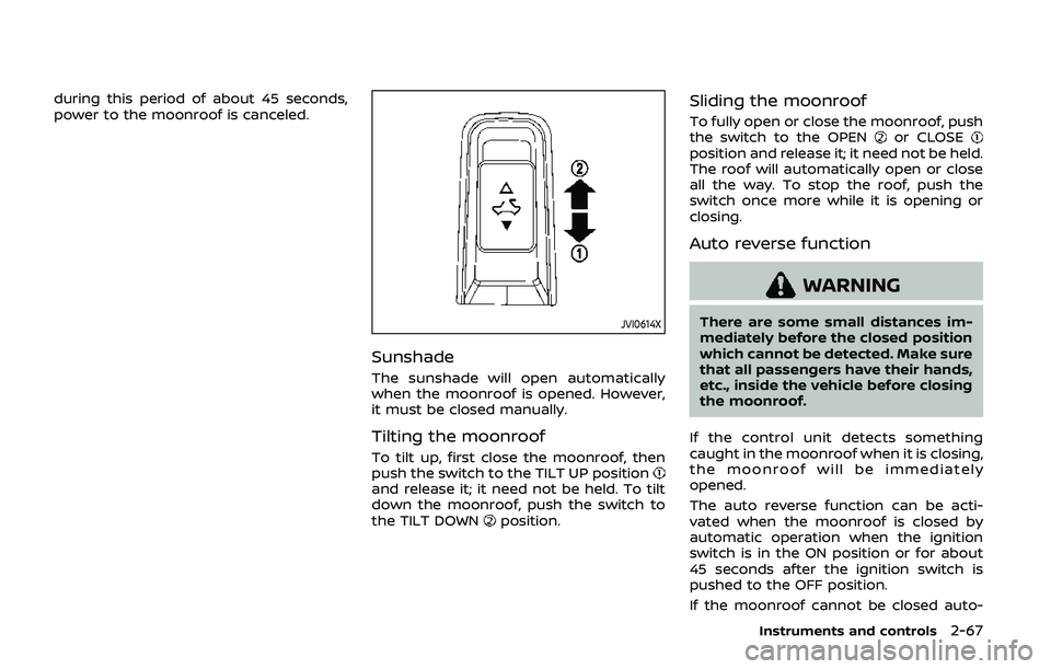 NISSAN ARMADA 2019  Owner´s Manual during this period of about 45 seconds,
power to the moonroof is canceled.
JVI0614X
Sunshade
The sunshade will open automatically
when the moonroof is opened. However,
it must be closed manually.
Tilt