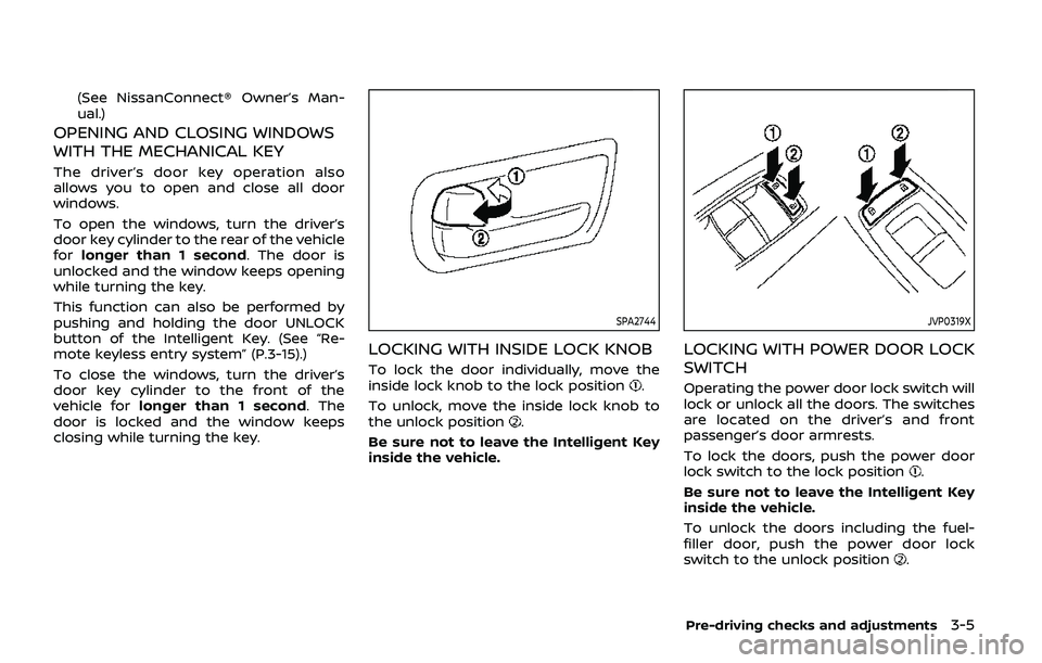 NISSAN ARMADA 2019  Owner´s Manual (See NissanConnect® Owner’s Man-
ual.)
OPENING AND CLOSING WINDOWS
WITH THE MECHANICAL KEY
The driver’s door key operation also
allows you to open and close all door
windows.
To open the windows,