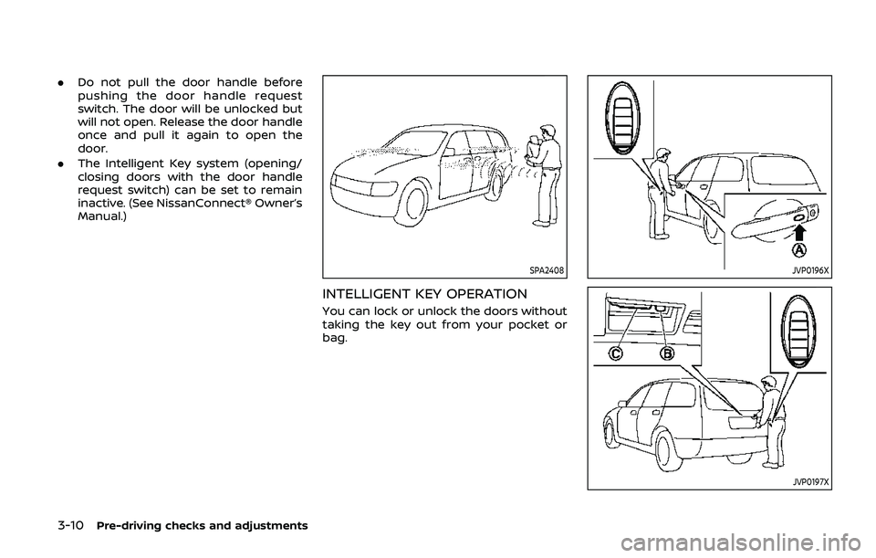 NISSAN ARMADA 2019  Owner´s Manual 3-10Pre-driving checks and adjustments
.Do not pull the door handle before
pushing the door handle request
switch. The door will be unlocked but
will not open. Release the door handle
once and pull it