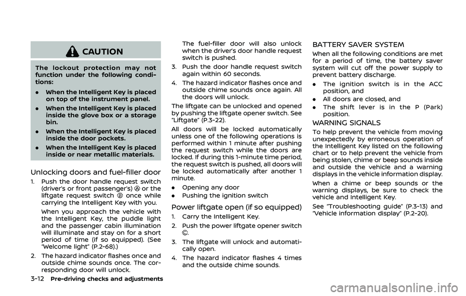 NISSAN ARMADA 2019  Owner´s Manual 3-12Pre-driving checks and adjustments
CAUTION
The lockout protection may not
function under the following condi-
tions:
.When the Intelligent Key is placed
on top of the instrument panel.
. When the 