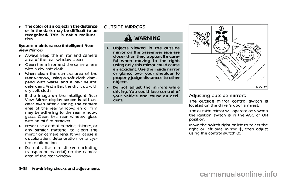 NISSAN ARMADA 2019  Owner´s Manual 3-38Pre-driving checks and adjustments
.The color of an object in the distance
or in the dark may be difficult to be
recognized. This is not a malfunc-
tion.
System maintenance (Intelligent Rear
View 