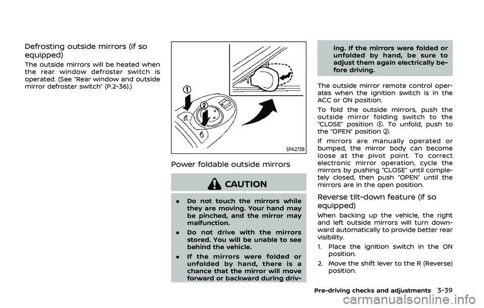NISSAN ARMADA 2019  Owner´s Manual Defrosting outside mirrors (if so
equipped)
The outside mirrors will be heated when
the rear window defroster switch is
operated. (See “Rear window and outside
mirror defroster switch” (P.2-36).)
