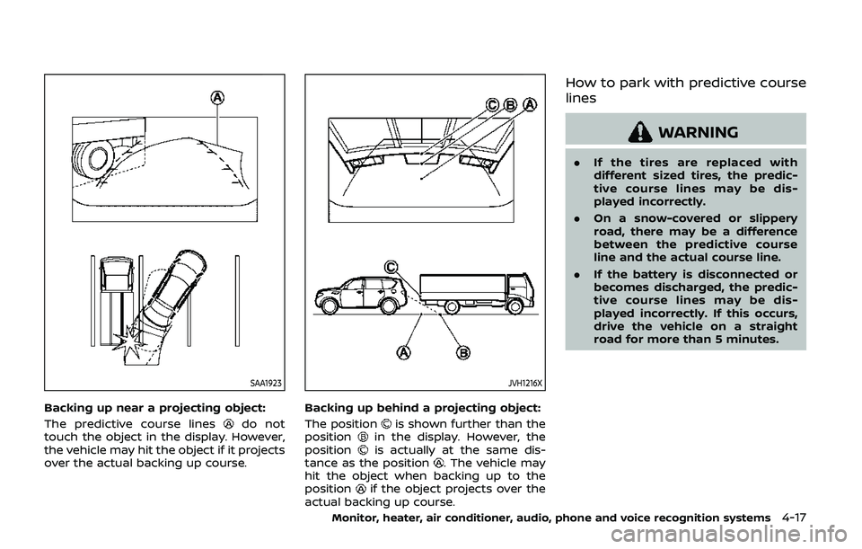 NISSAN ARMADA 2019  Owner´s Manual SAA1923
Backing up near a projecting object:
The predictive course lines
do not
touch the object in the display. However,
the vehicle may hit the object if it projects
over the actual backing up cours